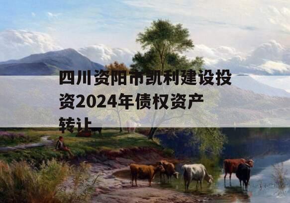 四川资阳市凯利建设投资2024年债权资产转让