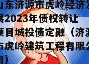 山东济源市虎岭经济发展2023年债权转让项目城投债定融（济源市虎岭建筑工程有限公司）