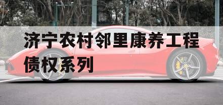 济宁农村邻里康养工程债权系列