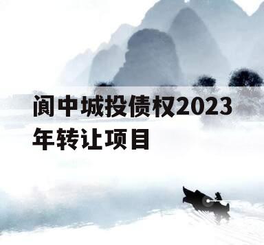 阆中城投债权2023年转让项目