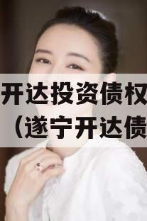 遂宁开达投资债权转让项目（遂宁开达债券）
