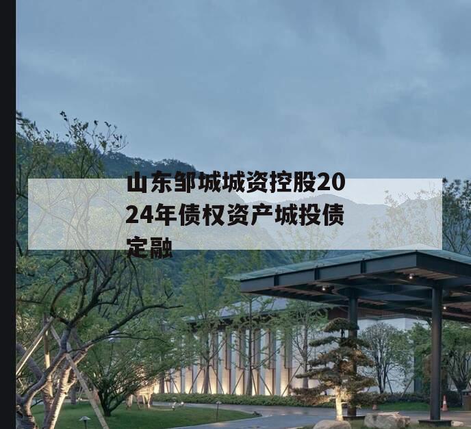 山东邹城城资控股2024年债权资产城投债定融