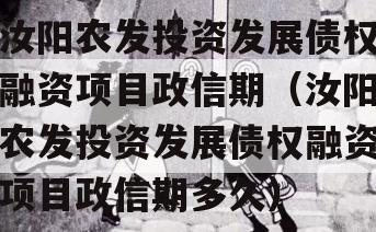 汝阳农发投资发展债权融资项目政信期（汝阳农发投资发展债权融资项目政信期多久）