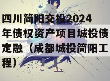 四川简阳交投2024年债权资产项目城投债定融（成都城投简阳工程）