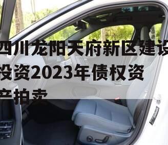 四川龙阳天府新区建设投资2023年债权资产拍卖