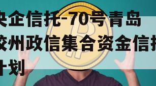 央企信托-70号青岛胶州政信集合资金信托计划