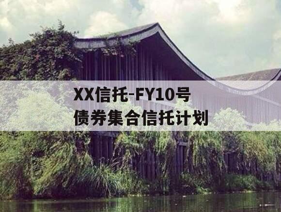 XX信托-FY10号债券集合信托计划