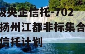 A级央企信托-702号扬州江都非标集合资金信托计划