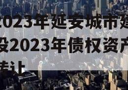 2023年延安城市建投2023年债权资产转让