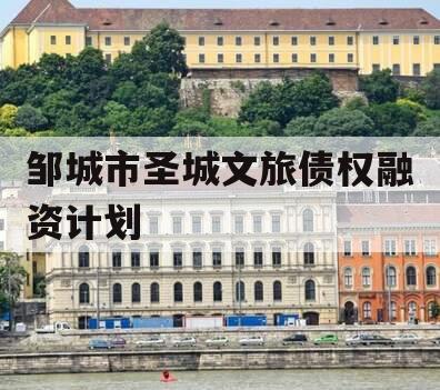邹城市圣城文旅债权融资计划