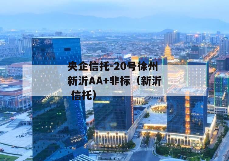 央企信托-20号徐州新沂AA+非标（新沂 信托）