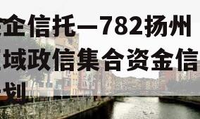 央企信托—782扬州区域政信集合资金信托计划