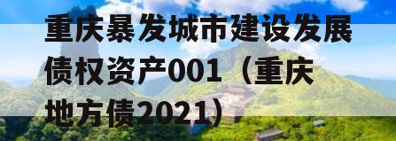 重庆暴发城市建设发展债权资产001（重庆地方债2021）