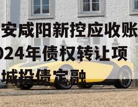 西安咸阳新控应收账款2024年债权转让项目城投债定融