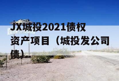 JX城投2021债权资产项目（城投发公司债）