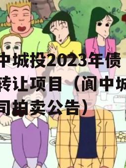 阆中城投2023年债权转让项目（阆中城投公司拍卖公告）