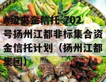 A级央企信托-702号扬州江都非标集合资金信托计划（扬州江都集团）