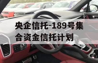 央企信托-189号集合资金信托计划