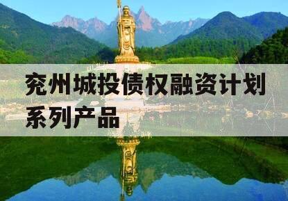 兖州城投债权融资计划系列产品 兖州城投债权融资计划系列产品