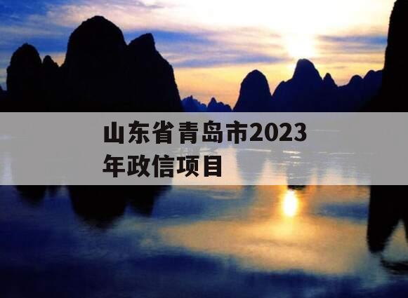 山东省青岛市2023年政信项目 山东省青岛市2023年政信项目