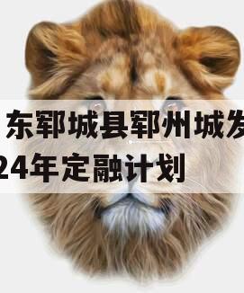 山东郓城县郓州城发2024年定融计划
