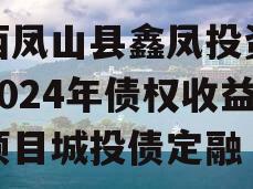 广西凤山县鑫凤投资发展2024年债权收益权项目城投债定融