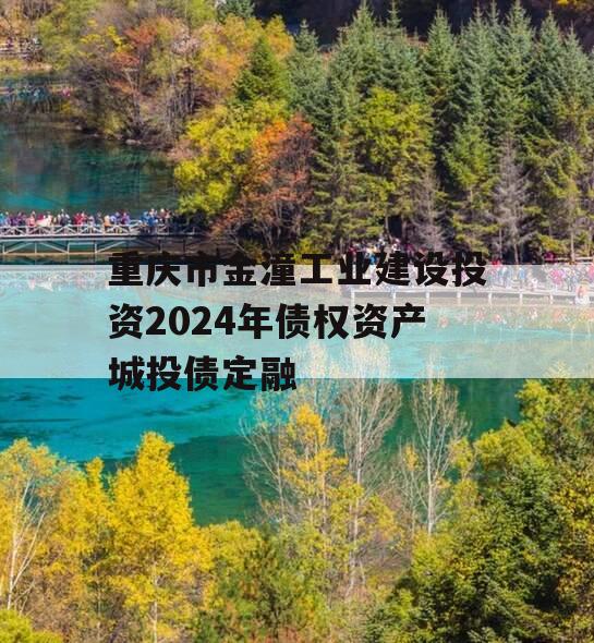 重庆市金潼工业建设投资2024年债权资产城投债定融