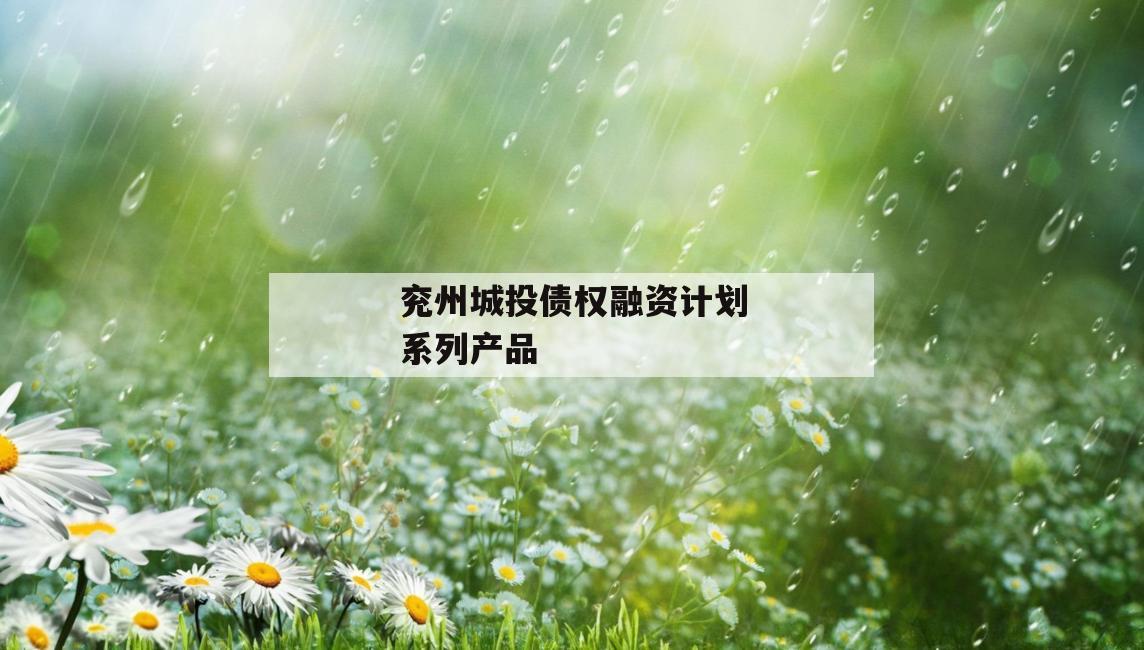 兖州城投债权融资计划系列产品
