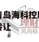 山东青岛海科控股债权资产转让 山东青岛海科控股债权资产转让
