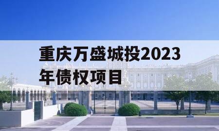 重庆万盛城投2023年债权项目