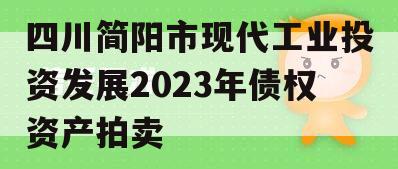 四川简阳市现代工业投资发展2023年债权资产拍卖