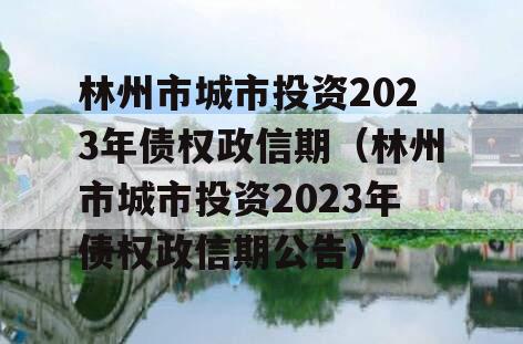 林州市城市投资2023年债权政信期（林州市城市投资2023年债权政信期公告）