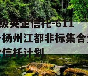 A级央企信托-611号扬州江都非标集合资金信托计划