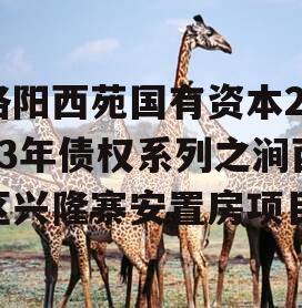 洛阳西苑国有资本2023年债权系列之涧西区兴隆寨安置房项目
