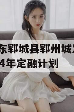 山东郓城县郓州城发2024年定融计划