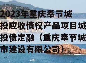 2023年重庆奉节城投应收债权产品项目城投债定融（重庆奉节城市建设有限公司）