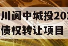 四川阆中城投2023年债权转让项目