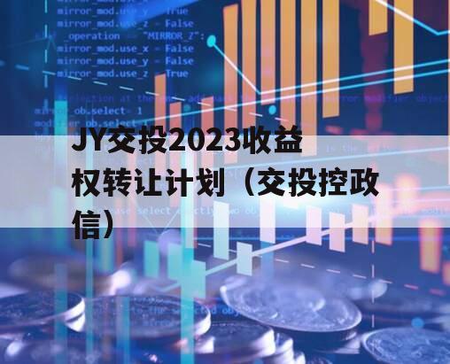 JY交投2023收益权转让计划（交投控政信）