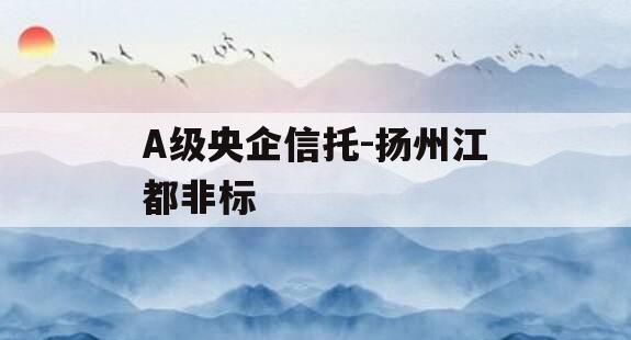 A级央企信托-扬州江都非标