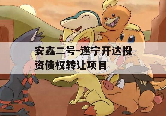 安鑫二号-遂宁开达投资债权转让项目