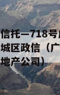 央企信托—718号广州主城区政信（广州信托房地产公司）