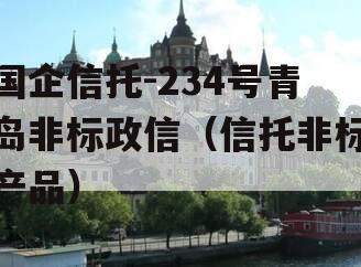 国企信托-234号青岛非标政信（信托非标产品）