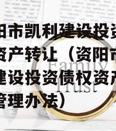 资阳市凯利建设投资债权资产转让（资阳市凯利建设投资债权资产转让管理办法）