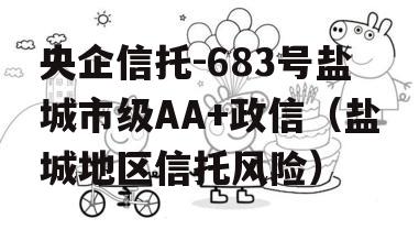 央企信托-683号盐城市级AA+政信（盐城地区信托风险）