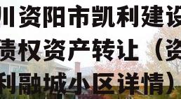 四川资阳市凯利建设投资债权资产转让（资中凯利融城小区详情）