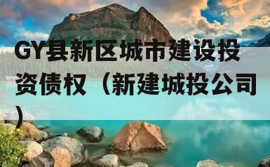 GY县新区城市建设投资债权（新建城投公司）