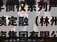 河南林州市城市投资2023年债权系列产品城投债定融（林州市城市投资集团有限公司评级）