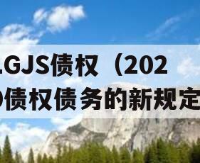 LGJS债权（2020债权债务的新规定）