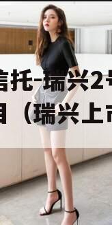 央企信托-瑞兴2号浙江项目（瑞兴上市了吗）