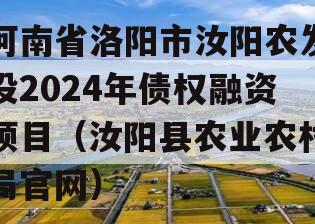 河南省洛阳市汝阳农发投2024年债权融资项目（汝阳县农业农村局官网）